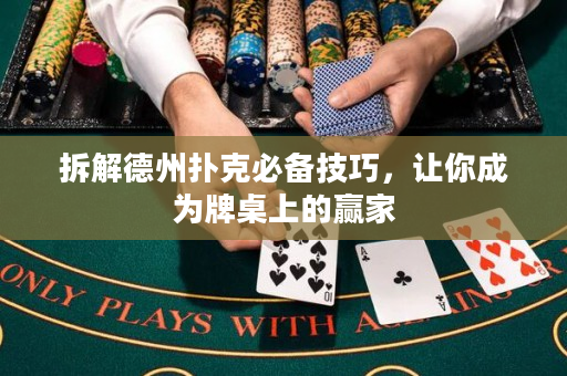 拆解德州扑克必备技巧，让你成为牌桌上的赢家