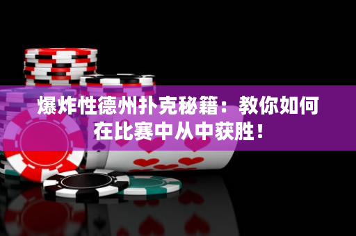 爆炸性德州扑克秘籍：教你如何在比赛中从中获胜！
