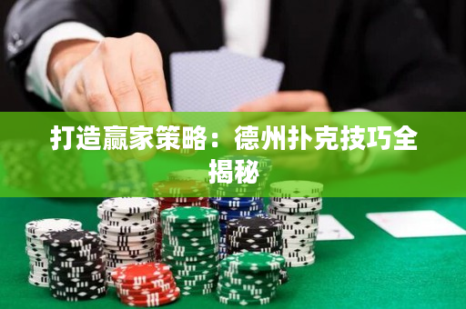 打造赢家策略：德州扑克技巧全揭秘