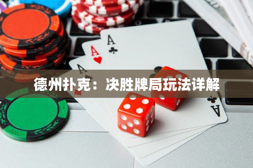 德州扑克：决胜牌局玩法详解
