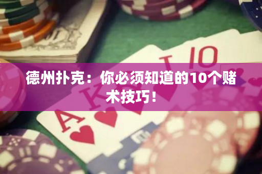 德州扑克：你必须知道的10个赌术技巧！