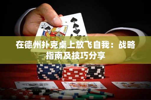 在德州扑克桌上放飞自我：战略指南及技巧分享