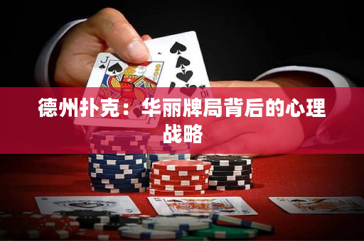 德州扑克：华丽牌局背后的心理战略