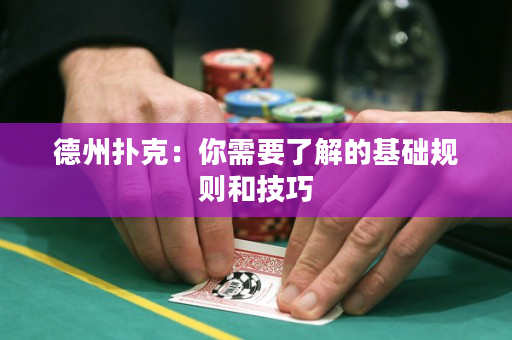 德州扑克：你需要了解的基础规则和技巧