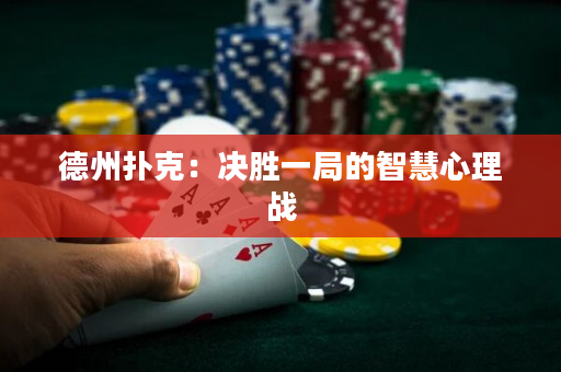 德州扑克：决胜一局的智慧心理战