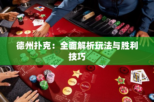 德州扑克：全面解析玩法与胜利技巧