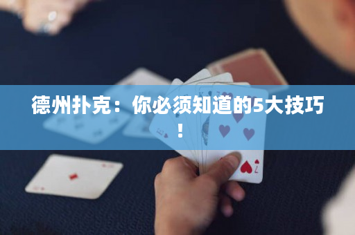 德州扑克：你必须知道的5大技巧！
