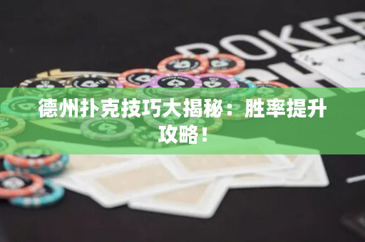 德州扑克技巧大揭秘：胜率提升攻略！
