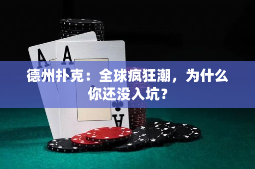 德州扑克：全球疯狂潮，为什么你还没入坑？