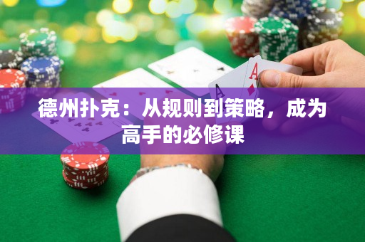 德州扑克：从规则到策略，成为高手的必修课