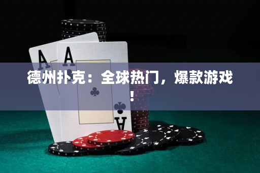 德州扑克：全球热门，爆款游戏！