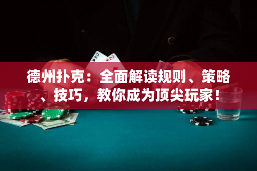 德州扑克：全面解读规则、策略、技巧，教你成为顶尖玩家！