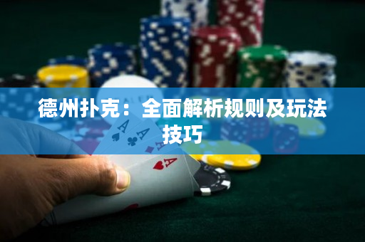 德州扑克：全面解析规则及玩法技巧
