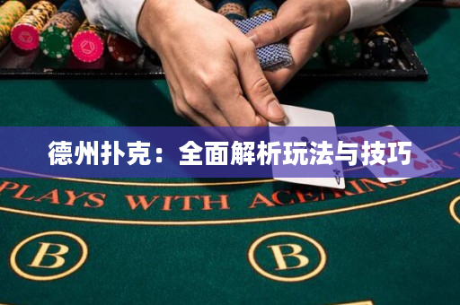 德州扑克：全面解析玩法与技巧