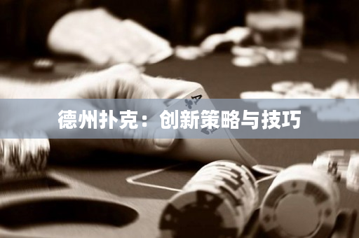德州扑克：创新策略与技巧