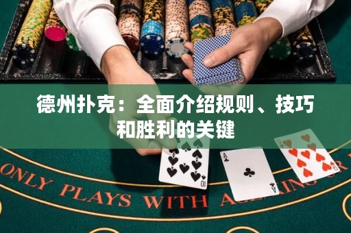 德州扑克：全面介绍规则、技巧和胜利的关键