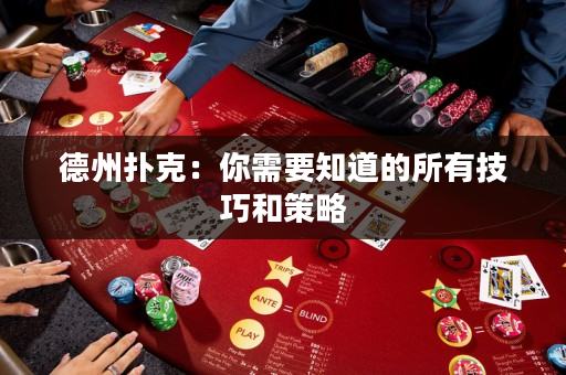 德州扑克：你需要知道的所有技巧和策略