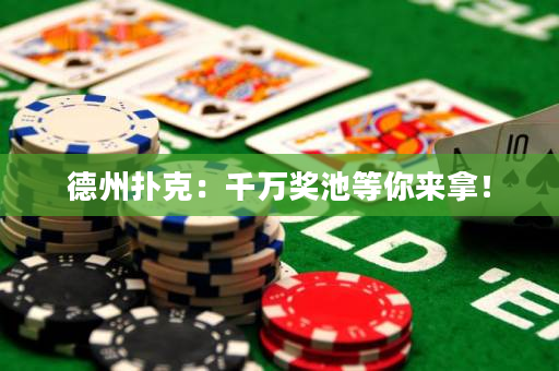德州扑克：千万奖池等你来拿！