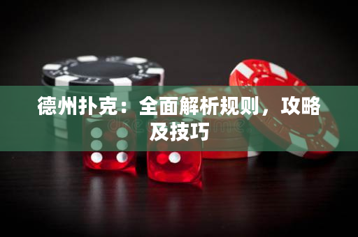 德州扑克：全面解析规则，攻略及技巧