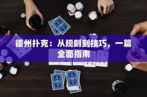 德州扑克：从规则到技巧，一篇全面指南