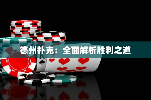 德州扑克：全面解析胜利之道