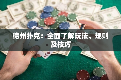 德州扑克：全面了解玩法、规则及技巧