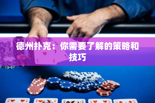 德州扑克：你需要了解的策略和技巧