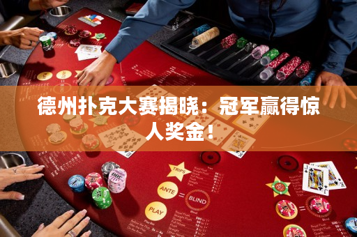 德州扑克大赛揭晓：冠军赢得惊人奖金！