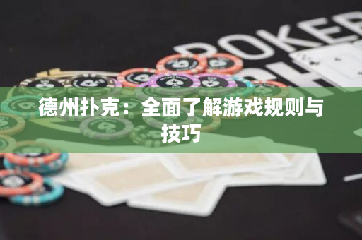 德州扑克：全面了解游戏规则与技巧