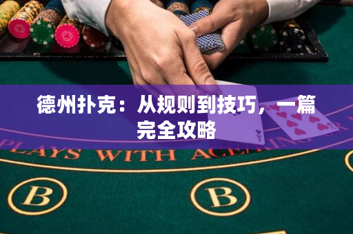德州扑克：从规则到技巧，一篇完全攻略