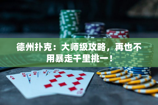 德州扑克：大师级攻略，再也不用暴走千里挑一！