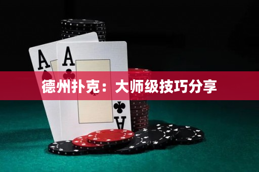 德州扑克：大师级技巧分享