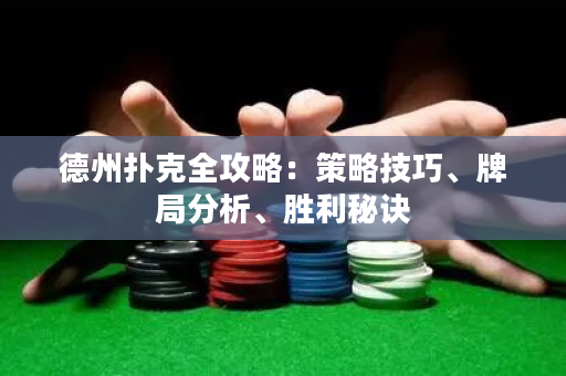 德州扑克全攻略：策略技巧、牌局分析、胜利秘诀