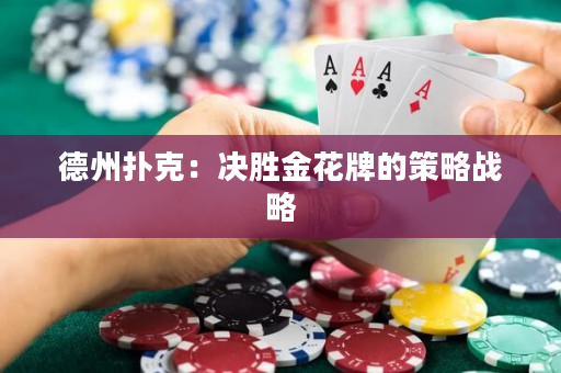德州扑克：决胜金花牌的策略战略