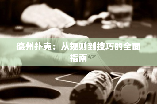 德州扑克：从规则到技巧的全面指南