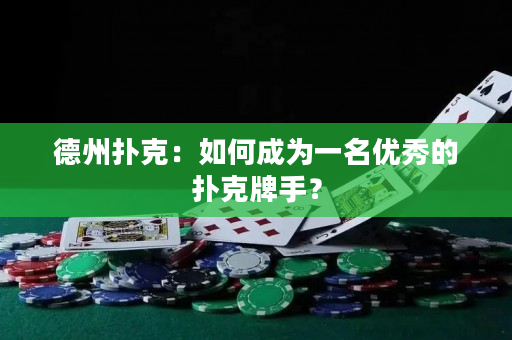 德州扑克：如何成为一名优秀的扑克牌手？