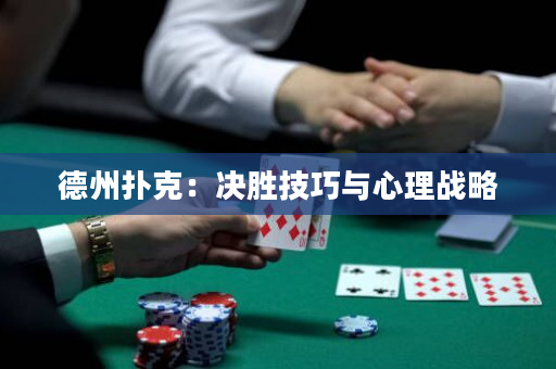 德州扑克：决胜技巧与心理战略