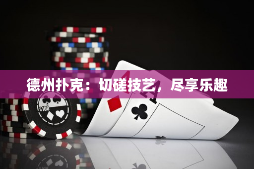 德州扑克：切磋技艺，尽享乐趣