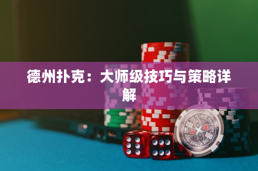 德州扑克：大师级技巧与策略详解