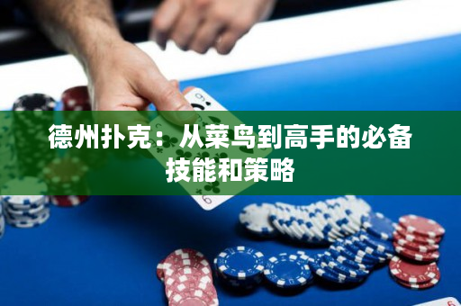 德州扑克：从菜鸟到高手的必备技能和策略