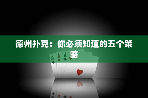 德州扑克：你必须知道的五个策略