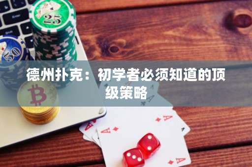 德州扑克：初学者必须知道的顶级策略