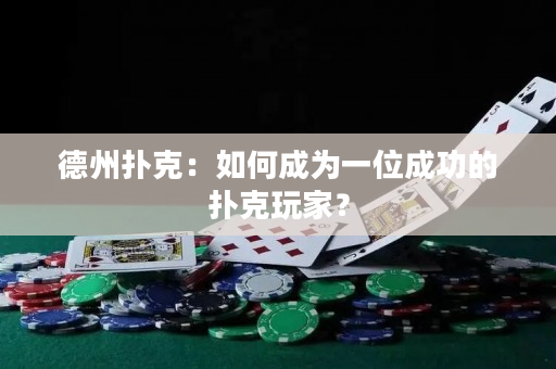 德州扑克：如何成为一位成功的扑克玩家？