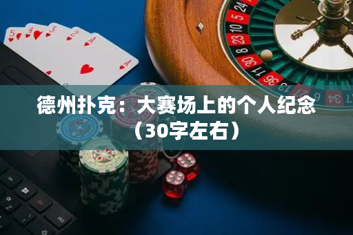 德州扑克：大赛场上的个人纪念（30字左右）