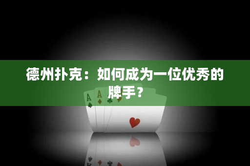 德州扑克：如何成为一位优秀的牌手？