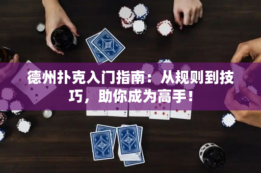 德州扑克入门指南：从规则到技巧，助你成为高手！