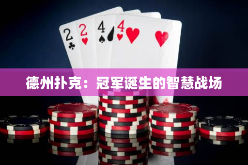 德州扑克：冠军诞生的智慧战场