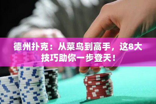 德州扑克：从菜鸟到高手，这8大技巧助你一步登天！