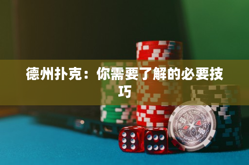 德州扑克：你需要了解的必要技巧