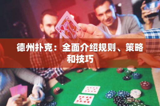 德州扑克：全面介绍规则、策略和技巧